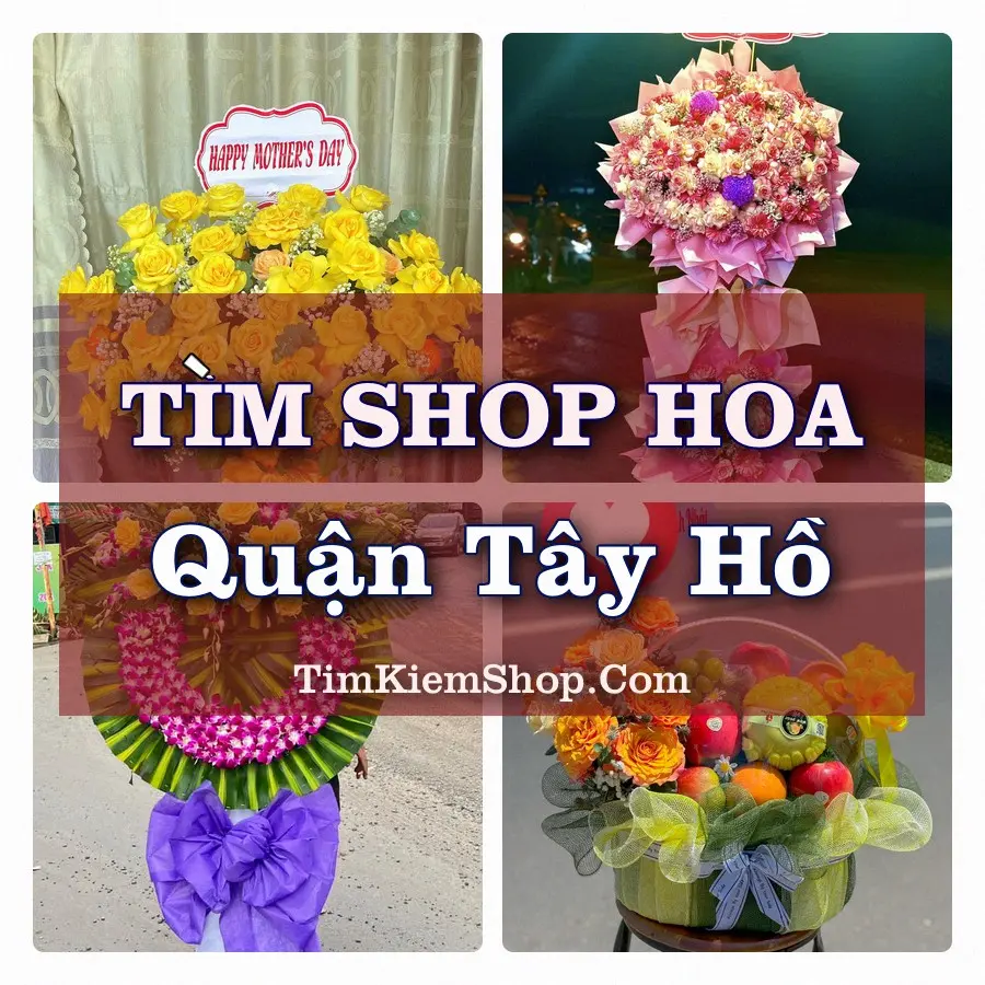 Tìm Shop Hoa Tươi tại Quận Tây Hồ (Cũ)